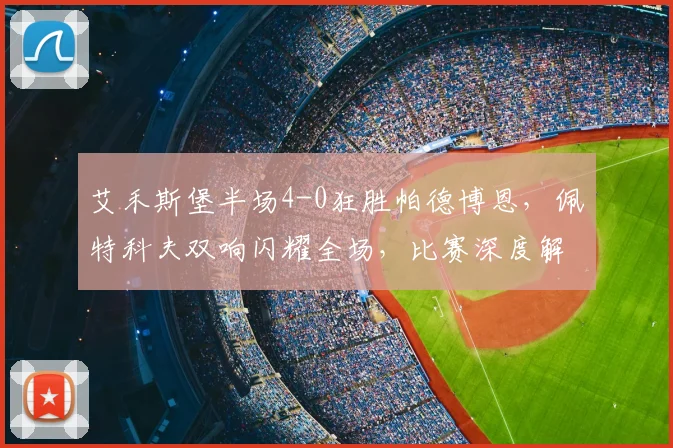 艾禾斯堡半场4-0狂胜帕德博恩，佩特科夫双响闪耀全场，比赛深度解析